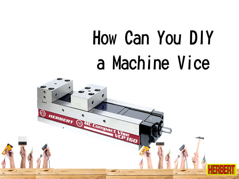 How Can You DIY a Machine Vice